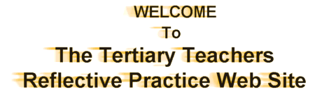WELCOME to The Tertiary Teachers Reflective Practice Web Site